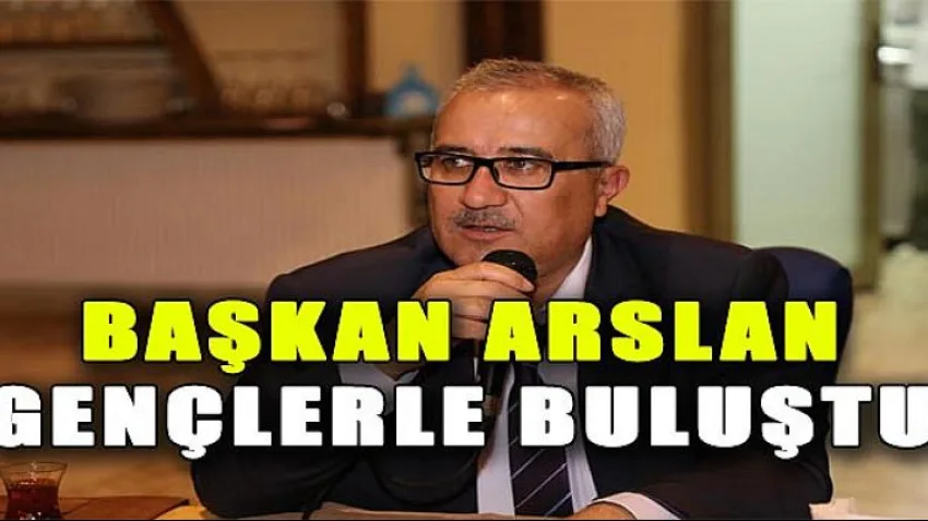 Başkan Arslan Gençlerle Buluştu
