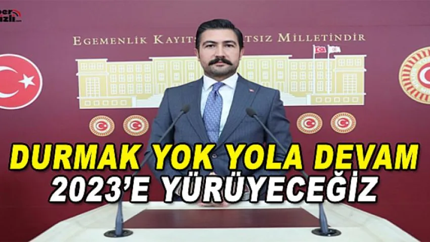 Durmak Yok Yola Devam Anlayışı ile 2023'E Yürüyeceğiz
