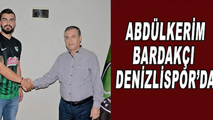 Abdülkerim Bardakçı Denizlispor'da