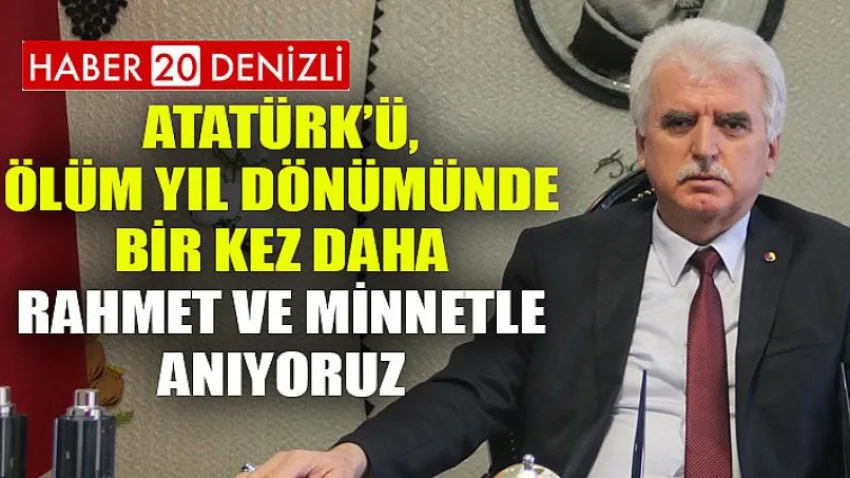 ''Atatürk'ü Ölüm Yıl Dönümünde Bir Kez Daha Rahmet ve Minnetle Anıyoruz''