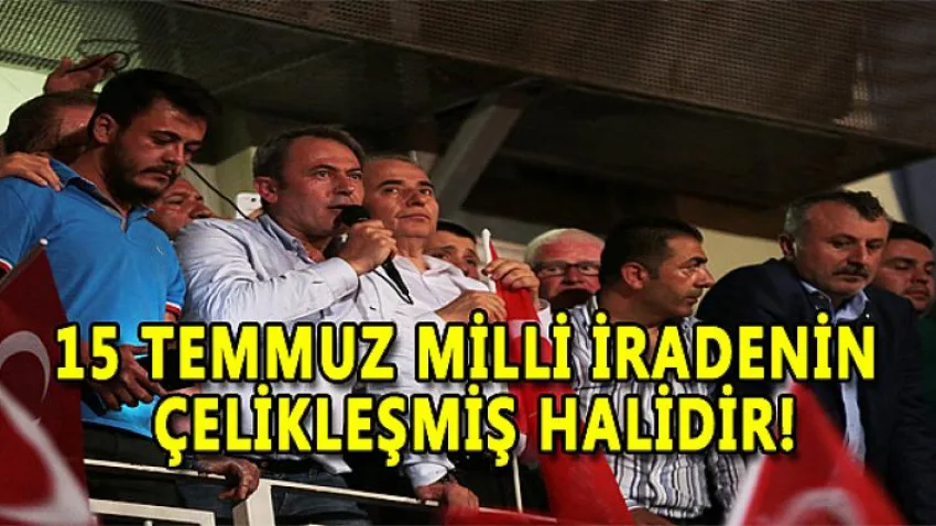 15 Temmuz Milli İradenin Çelikleşmiş Halidir!