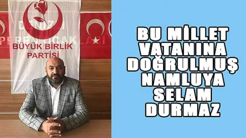Bu Millet Vatanına Doğrulmuş Namluya Selam Durmaz