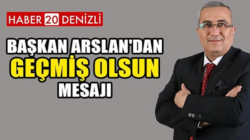 Başkan Arslan'dan Geçmiş Olsun Mesajı