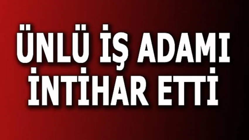 Ünlü İş Adamı İntihar Etti