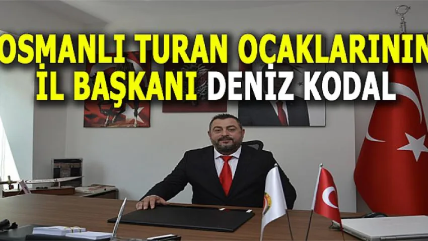 Osmanlı Turan Ocaklarının İl Başkanı Deniz Kodal