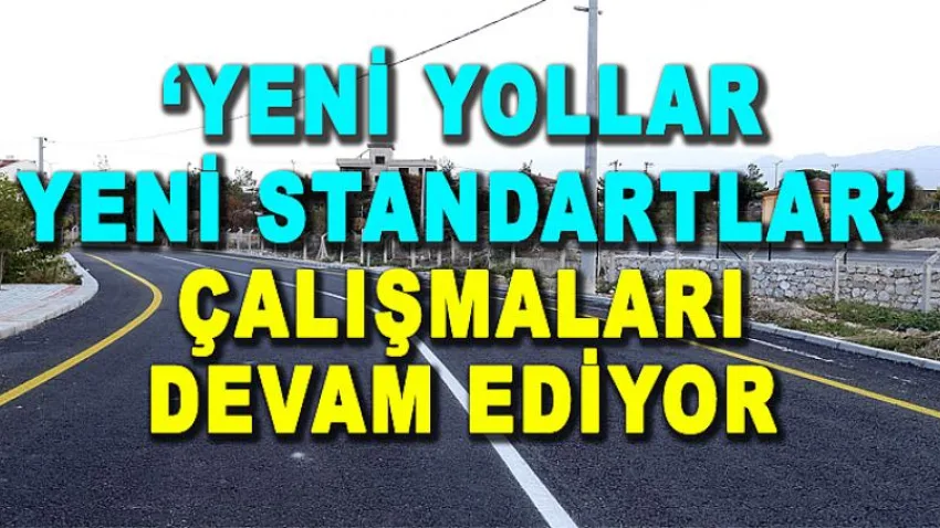 ‘Yeni Yollar Yeni Standartlar’ Çalışmaları Devam Ediyor
