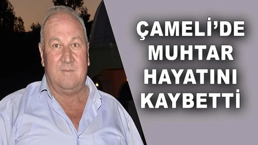 Çameli'de Muhtar Hayatını Kaybetti