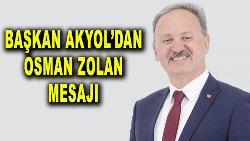 Başkan Akyol'dan Osman Zolan mesajı