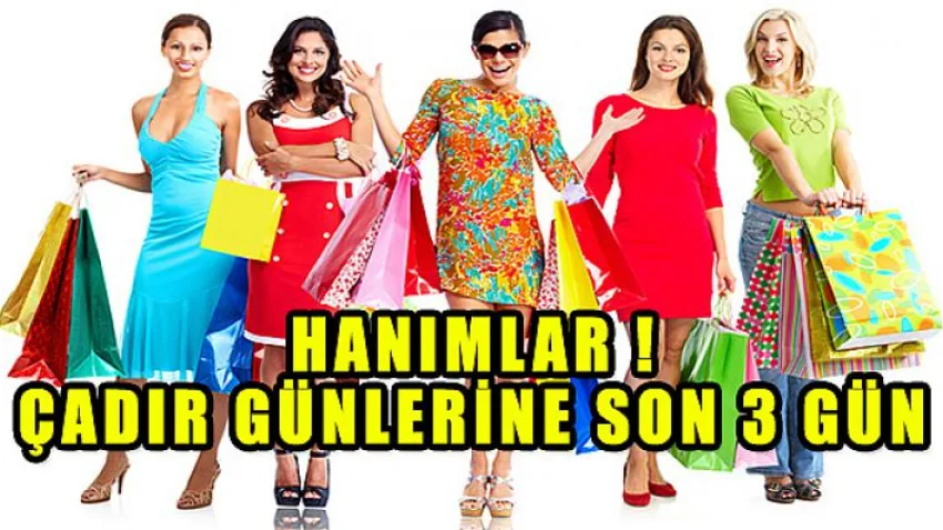 Hanımlar ! Çadır Günlerine Son 3 Gün !