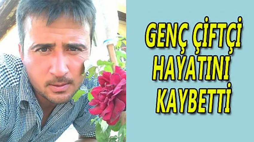Genç Çiftçi Hayatını Kaybetti