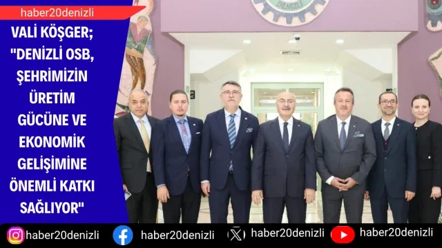 Vali Köşger; "Denizli OSB, şehrimizin üretim gücüne ve ekonomik gelişimine önemli katkı sağlıyor