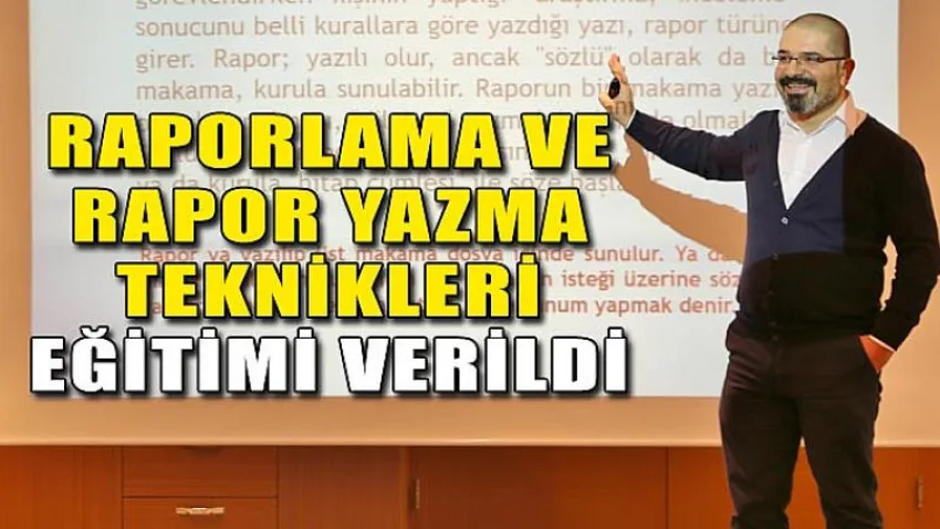 Raporlama ve Rapor Yazma Teknikleri Eğitimi Verildi