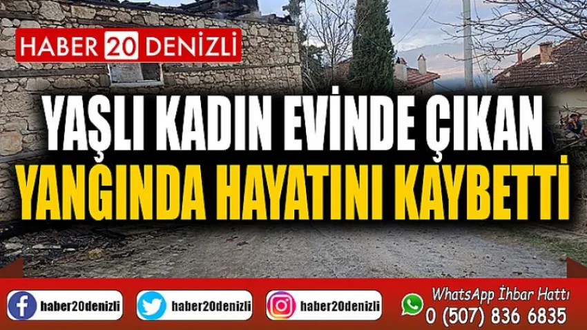 Yaşlı kadın evinde çıkan yangında hayatını kaybetti