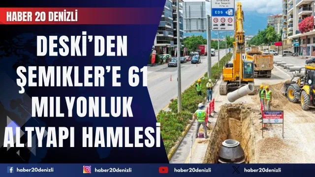 Denizli Büyükşehir DESKİ’den Şemikler’e 61 milyonluk altyapı hamlesi