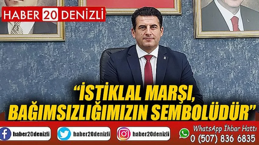 İstiklal Marşı, bağımsızlığımızın sembolüdür