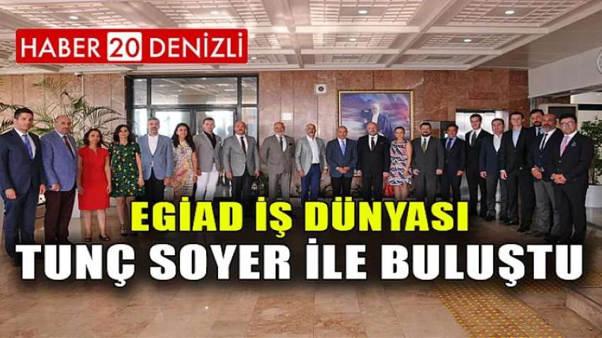 EGİAD İş Dünyası Tunç Soyer İle Buluştu