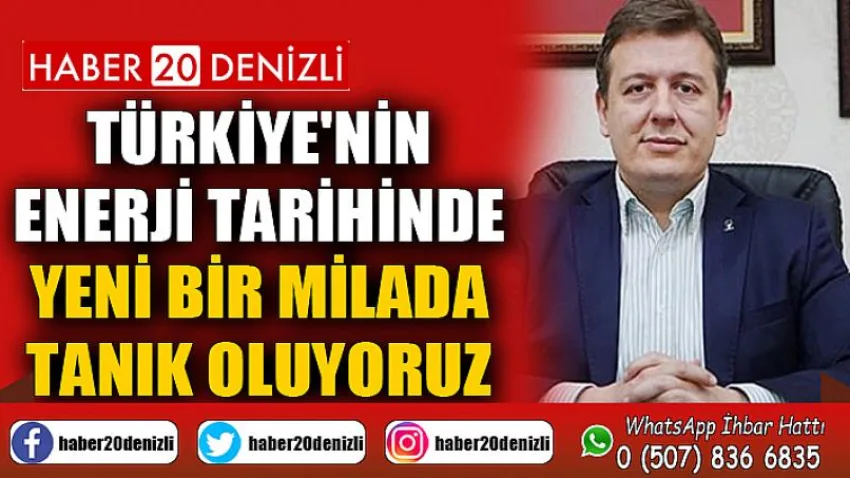 Türkiye'nin Enerji Tarihinde Yeni Bir Milada Tanık Oluyoruz
