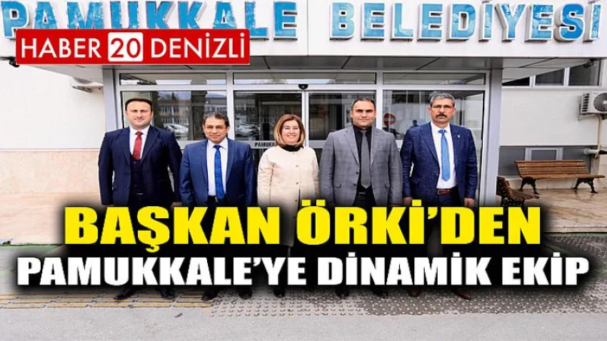 Başkan Örki’den Pamukkale’ye Dinamik Ekip