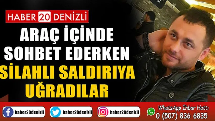 Araç içinde sohbet ederken silahlı saldırıya uğradılar