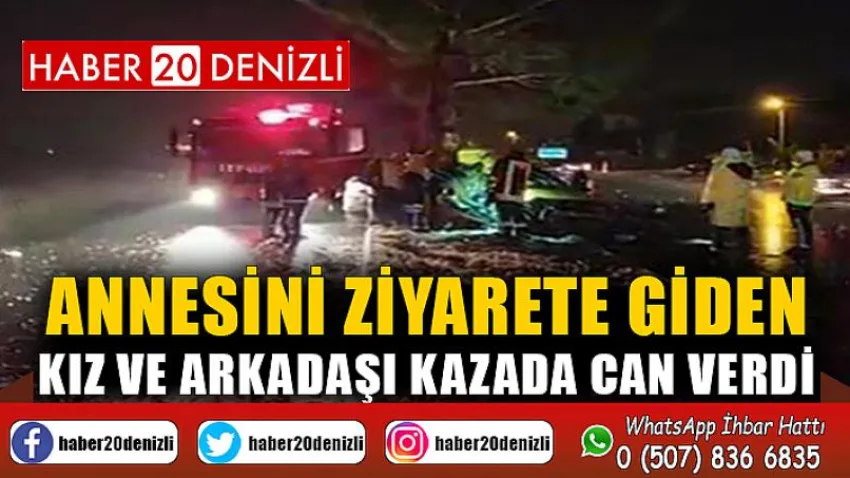 Annesini ziyarete giden kız ve arkadaşı kazada can verdi