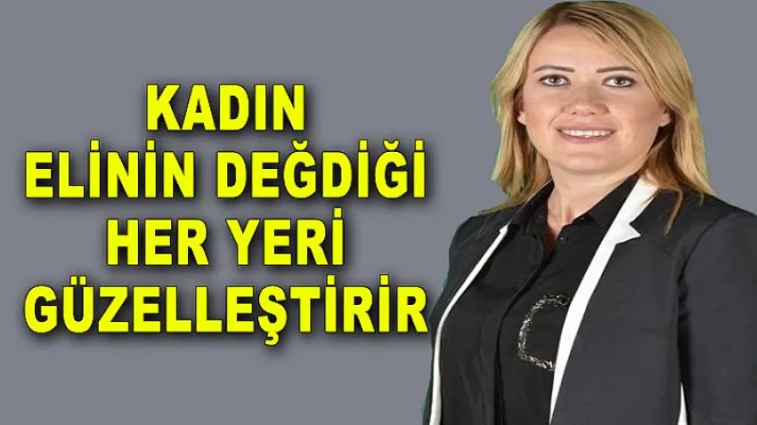 Kadın Elinin Değdiği Her Yeri Güzelleştirir