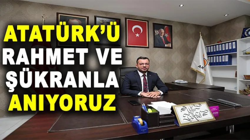 Atatürk’ü Rahmet ve Şükranla Anıyoruz