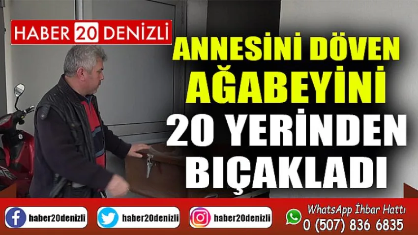 Annesini döven ağabeyini 20 yerinden bıçakladı