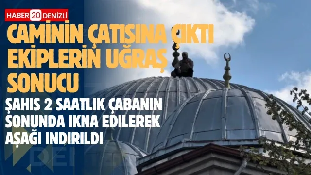 Caminin çatısına çıkan şahıs 2 saatlik çabanın sonunda ikna edilerek aşağı indirildi