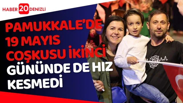 Pamukkale’de 19 Mayıs Coşkusu İkinci Gününde de Hız Kesmedi