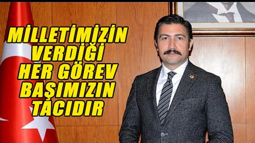 Milletimizin Verdiği Her Görev Başımızın Tacıdır