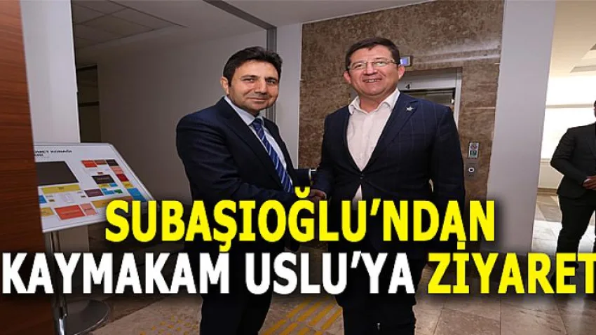 Subaşıoğlu’ndan Kaymakam Uslu’ya Ziyaret