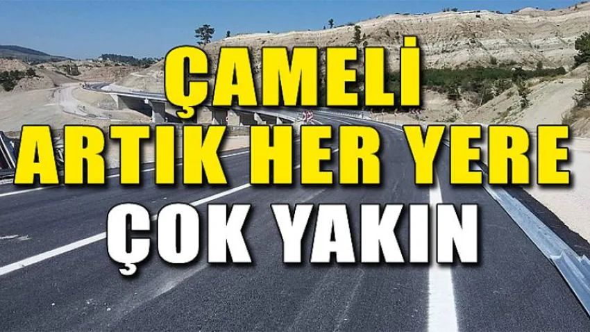 Çameli Artık Her Yere Çok Yakın