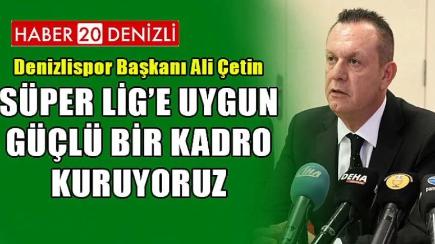 Ali Çetin, “Süper Lig’e uygun güçlü bir kadro kuruyoruz