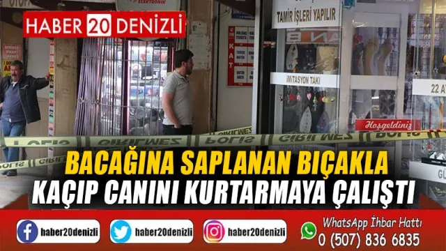 Bacağına saplanan bıçakla kaçıp canını kurtarmaya çalıştı