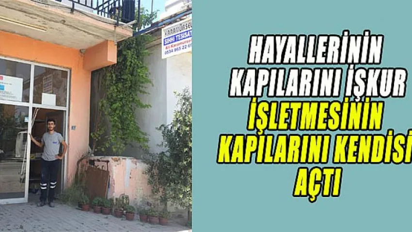Hayallerinin Kapılarını İşkur, İşletmesinin Kapılarını Kendisi Açtı