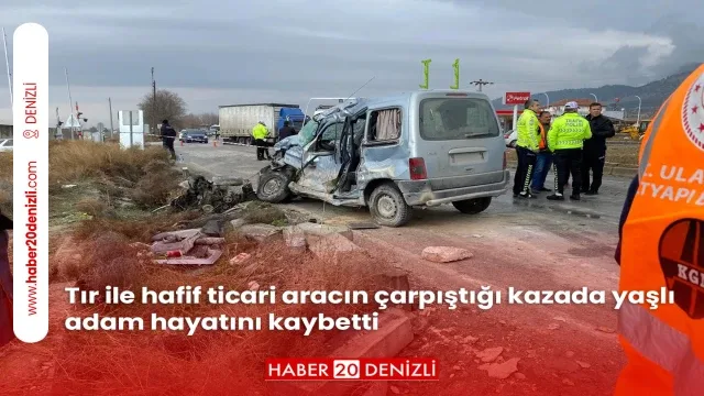 Tır ile hafif ticari aracın çarpıştığı kazada yaşlı adam hayatını kaybetti