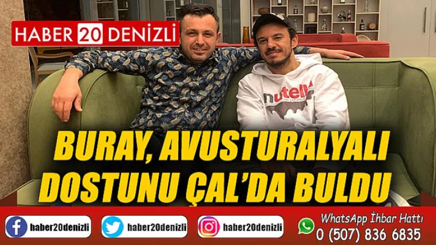 Buray, Avusturalyalı dostunu Çal’da buldu