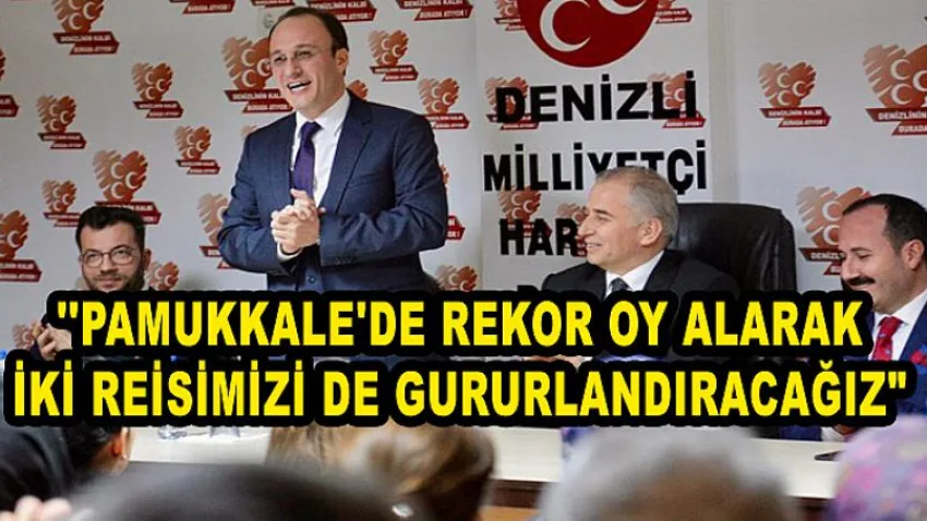 ''Pamukkale'de Rekor Oy Alarak İki Reisimizi de Gururlandıracağız"