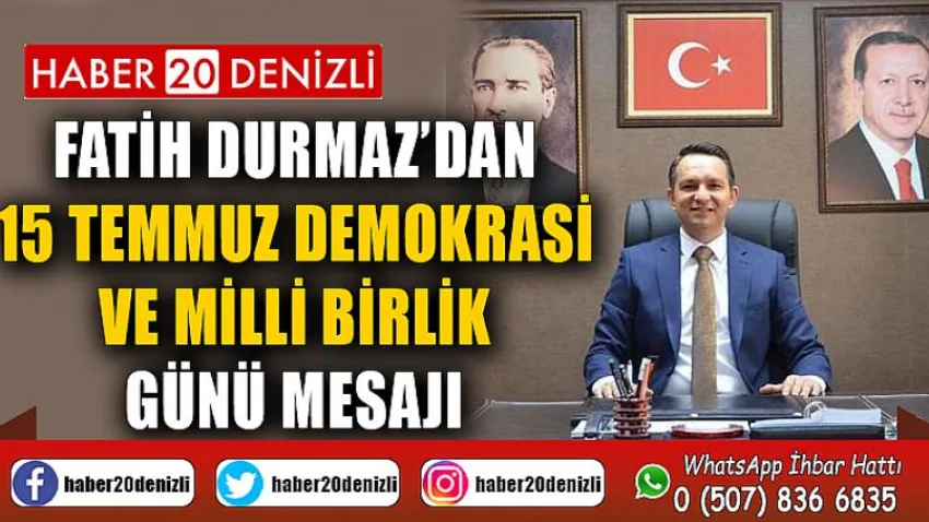 Fatih Durmaz’dan 15 Temmuz Demokrasi ve Milli Birlik Günü Mesajı