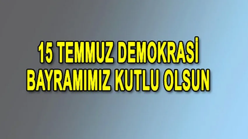 15 Temmuz Demokrasi Bayramımız Kutlu Olsun