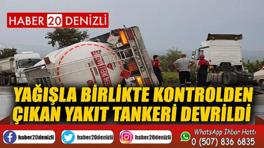 Yağışla birlikte kontrolden çıkan yakıt tankeri devrildi