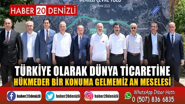 Türkiye olarak dünya ticaretine hükmeder bir konuma gelmemiz an meselesi