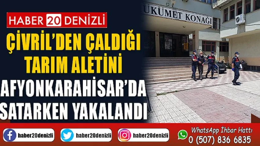 Çivril’den çaldığı tarım aletini Afyonkarahisar’da satarken yakalandı