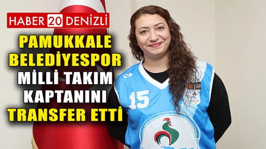 Pamukkale Belediyespor Milli Takım Kaptanını Transfer Etti