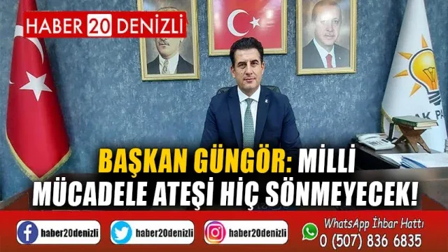 Başkan Güngör Milli Mücadele Ateşi Hiç Sönmeyecek!