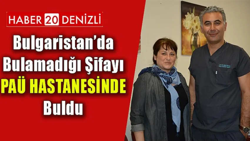 Bulgaristan’da Bulamadığı Şifayı PAÜ Hastanesinde Buldu