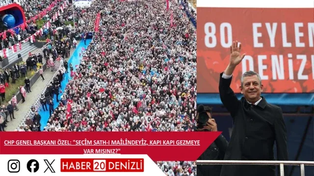 CHP Genel Başkanı Özel: "Seçim sath-ı mailindeyiz, kapı kapı gezmeye var mısınız?"