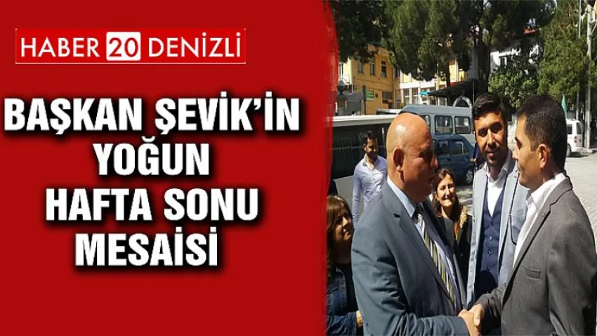 Başkan Şevik’in yoğun hafta sonu mesaisi