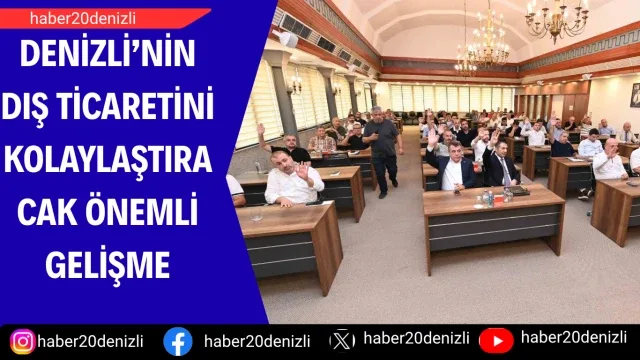 Denizli’nin dış ticaretini kolaylaştıracak önemli gelişme