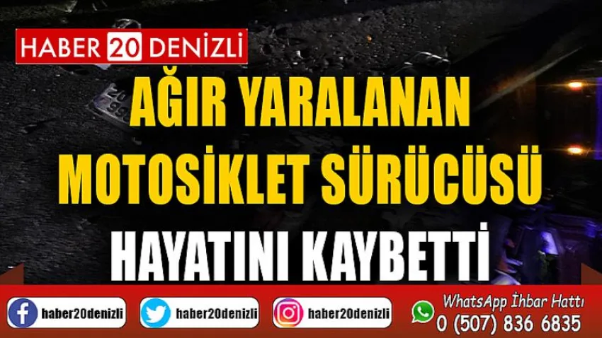 Ağır yaralanan motosiklet sürücüsü hayatını kaybetti